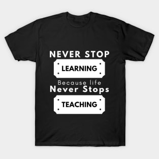 never stop learning because life never stops teaching T-Shirt